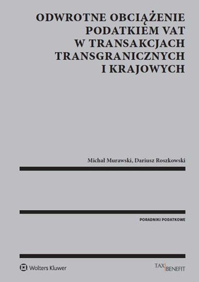 Michał Murawski, Dariusz Roszkowski - Odwrotne obciążenie podatkiem VAT w transakcjach transgranicznych i krajowych