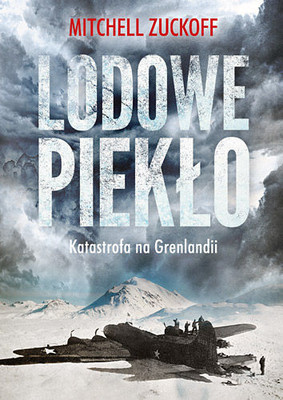 Mitchell Zuckoff - Lodowe piekło. Katastrofa na Grenlandii / Mitchell Zuckoff - Frozen in Time: An Epic Story of Survival and a Modern Quest for Lost Heroes of World War II