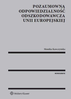Monika Kawczyńska - Pozaumowna odpowiedzialność odszkodowawcza Unii Europejskiej