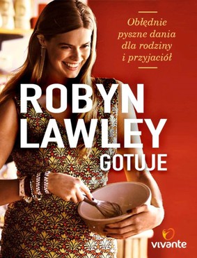Robyn Lawley - Robyn Lawley gotuje. Obłędnie pyszne dania dla rodziny i przyjaciół