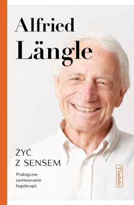 Alfried Langle - Żyć z sensem. Praktyczne zastosowanie logoterapii / Alfried Langle - Sinnvoll leben. Eine praktische Anleitung der Logotherapie.