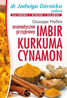 Giuseppe Maffei - Aromatyczne przyprawy. Imbir, kurkuma, cynamon