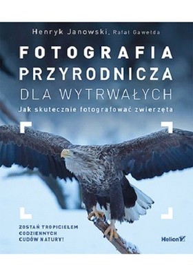 Henryk Janowski, Rafał Gawełda - Fotografia przyrodnicza dla wytrwałych. Jak skutecznie fotografować zwierzęta