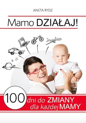 Aneta Rydz - Mamo DZIAŁAJ! 100 dni do zmiany dla każdej mamy
