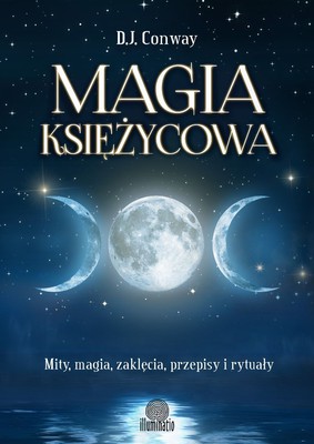 D.J. Conway - Magia księżycowa. Mity, magia, zaklęcia, przepisy i rytuały / D.J. Conway - Moon Magick: Myth & Magic, Crafts & Recipes, Rituals & Spells