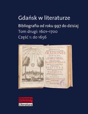 Gdańsk w literaturze. Bibliografia od roku 997 do dzisiaj. Tom 2: 1601-1700. Część 1: do 1656