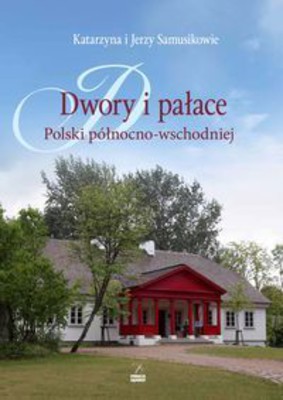 Katarzyna Samusik, Jerzy Samusik - Dwory i pałace Polski północno-wschodniej
