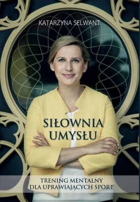 Katarzyna Selwant - Siłownia umysłu. Trening mentalny dla uprawiających sport