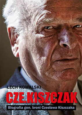 Lech Kowalski - Cze.kiszczak. Biografia gen. broni Czesława Kiszczaka