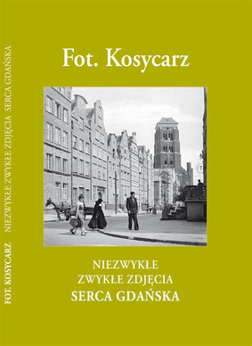 Maciej Kosycarz - Fot. Kosycarz. Niezwykłe zwykłe zdjęcia serca Gdańska
