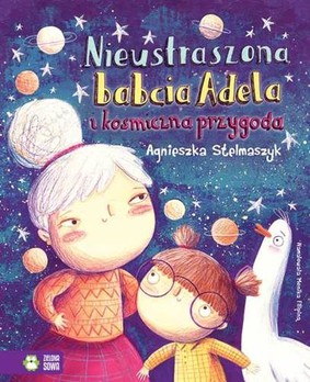 Agnieszka Stelmaszyk - Nieustraszona babcia Adela i kosmiczna przygoda