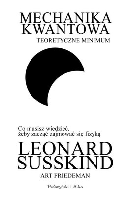 Leonard Susskind, Art Friedman - Mechanika kwantowa. Teoretyczne minimum / Leonard Susskind, Art Friedman - Quantum Mechanics: The Theoretical Minimum. What You Need to Know to Start Doing Physics.