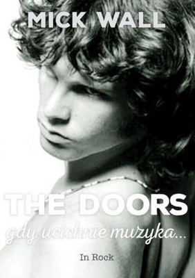 Mick Wall - The Doors. Gdy ucichnie muzyka... / Mick Wall - Love Becomes a Funeral Pyre: A Biography of the Doors