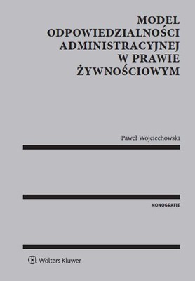 Paweł Wojciechowski - Model odpowiedzialności administracyjnej w prawie żywnościowym