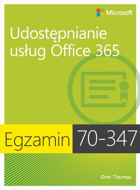 Orin Thomas - Egzamin 70-347. Udostępnianie usług Office 365