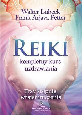 Walter Lubeck, Frank Arjava Petter - Reiki. Kompletny kurs uzdrawiania