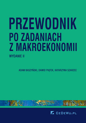 Adam Baszyński, Dawid Piątek, Katarzyna Szarzec - Przewodnik po zadaniach z makroekonomii