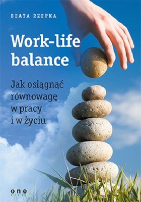 Beata Rzepka - Work-life balance. Jak osiągnąć równowagę w pracy i w życiu