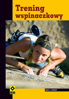 Eric J. Horst - Trening wspinaczkowy / Eric J. Horst - Training for Climbing, The Definitive Guide to Improving Your Performance