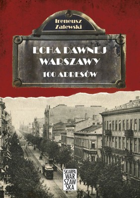 Ireneusz Zalewski - Echa dawnej Warszawy. 100 adresów
