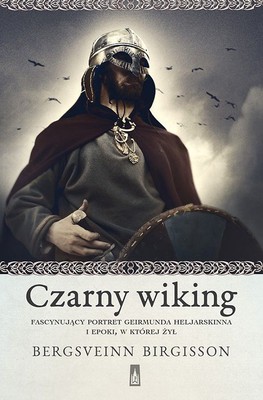 Bergsveinn Birgisson - Czarny wiking. Fascynujący portret Geirmunda Heljarskinna i epoki, w której żył