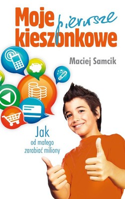 Maciej Samcik - Moje pierwsze kieszonkowe. Jak od małego zarabiać miliony