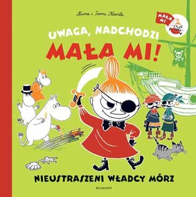 Runa Kaarla, Sami Kaarla - Uwaga, nadchodzi Mała Mi! Nieustraszeni władcy mórz / Runa Kaarla, Sami Kaarla - Täälte Tulee Pikku Myy Merten Hurjapäät