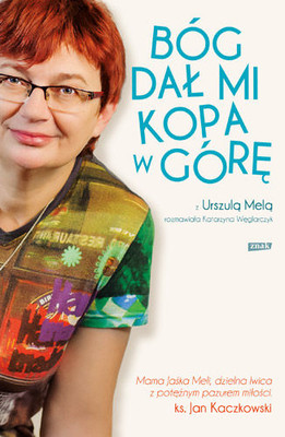 Urszula Mela, Katarzyna Węglarczyk - Bóg dał mi kopa w górę. Mama Jaśka Meli o ostrych zakrętach, bolesnych kryzysach i pewności, że to ma sens