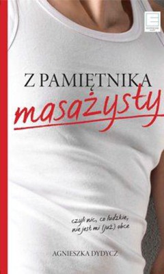 Agnieszka Dydycz - Z pamiętnika masażysty, czyli nic, co ludzkie, nie jest mi (już) obce