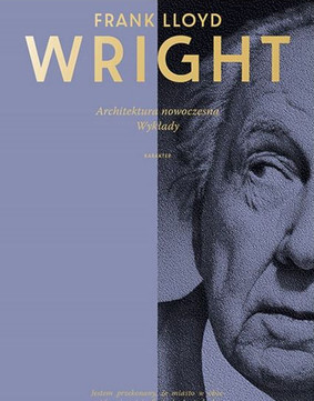 Frank Lloyd Wright - Architektura nowoczesna. Wykłady / Frank Lloyd Wright - Modern Architecture: Being the Kahn Lectures for 1930