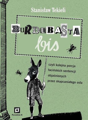 Stanisław Tekieli - Burdubasta BIS czyli kolejna seria łacińskich sentencji opowiedzianych przez skapcaniałego osła