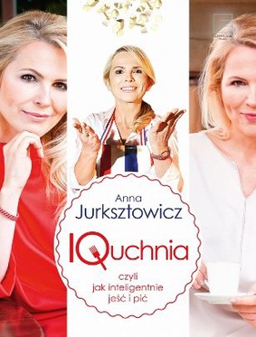 Anna Jurksztowicz - IQuchnia czyli jak inteligentnie jeść i pić