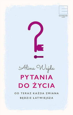 Alina Wajda - Pytania do życia. Od teraz każda zmiana będzie łatwiejsza