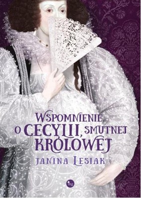 Janina Lesiak - Wspomnienie o Cecylii, smutnej królowej
