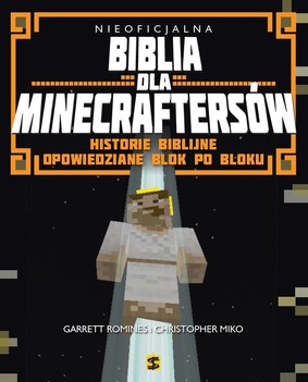 Garrett Romines, Christopher Miko - Nieoficjalna Biblia dla Minecraftersów. Historie biblijne opowiedziane blok po bloku / Garrett Romines, Christopher Miko - The unofficial Bible for Minecrafters. Stories from the Bible told block by block