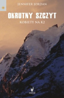 Jennifer Jordan - Okrutny szczyt. Kobiety na K2 / Jennifer Jordan - Savage Summit: The True Stories of the First Five Women Who Climbed K2, the World's Most Feared Mountain