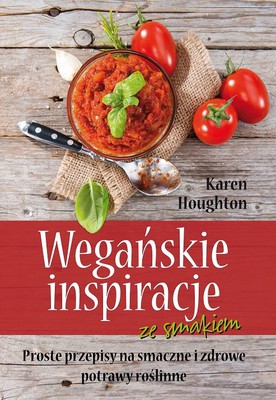 Karen Bender - Wegańskie inspiracje ze smakiem. Proste przepisy na smaczne i zdrowe potrawy roślinne / Karen Bender - Naturally Gourmet