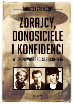 Andrzej Zasieczny - Zdrajcy, donosiciele, konfidenci w okupowanej Polsce 1939-1945