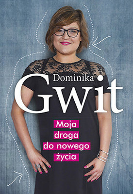 Dominika Gwit - Moja droga do nowego życia