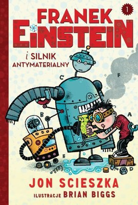 Jon Scieszka - Franek Einstein i silnik antymaterialny / Jon Scieszka - Frank Einstein and the Antimatter Motor