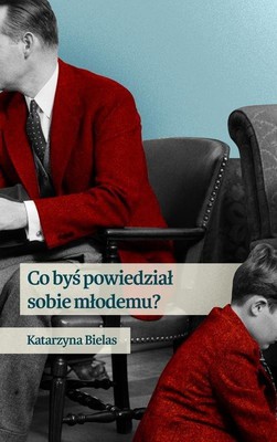 Katarzyna Bielas - Co byś powiedział sobie młodemu?