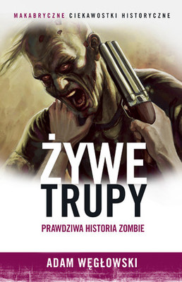 Adam Węgłowski - Żywe trupy. Prawdziwa historia zombie