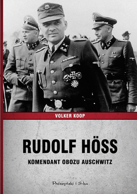 Volker Koop - Rudolf Höss. Komendant obozu Auschwitz / Volker Koop - Rudolf Höß: Der Kommandant von Auschwitz. Eine Biographie