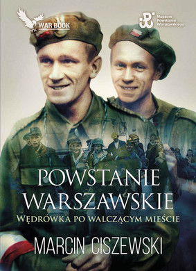 Marcin Ciszewski - Powstanie Warszawskie. Wędrówka po walczącym mieście
