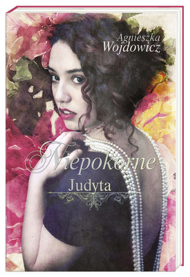 Agnieszka Wojdowicz - Niepokorne. Judyta