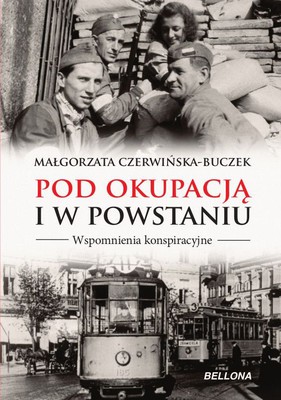 Małgorzata Czerwińska-Buczek - Pod okupacją i w powstaniu. Wspomnienia konspiracyjne