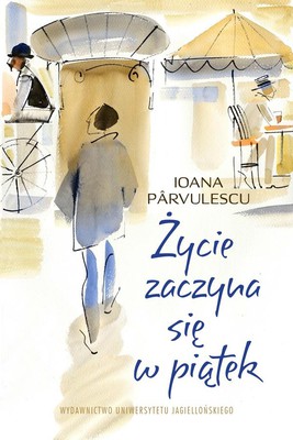 Ioana Pârvulescu - Życie zaczyna się w piątek / Ioana Pârvulescu - Viaţa începe vineri