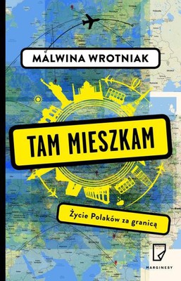 Malwina Wrotniak - Tam mieszkam. Życie Polaków za granicą