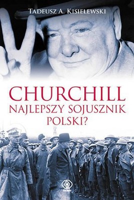 Tadeusz A. Kisielewski - Churchill. Najlepszy sojusznik Polski?