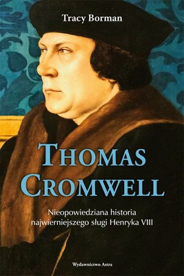 Trace Borman - Thomas Cromwell. Nieopowiedziana historia najwierniejszego sługi Henryka VIII / Trace Borman - Thomas Cromwell